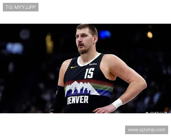 尼古拉约基奇引领掘金队再度崛起展现无解中锋统治力